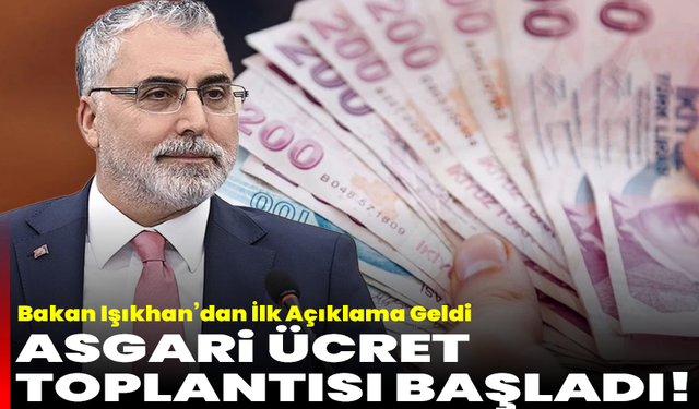 Asgari Ücret Toplantısı Başladı! Bakan Işıkhan’dan İlk Açıklama Geldi