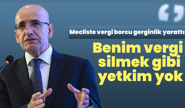 Bakan Şimşek: Benim vergi silmek gibi bir yetkim yok