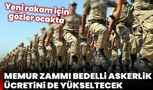 Memur zammı bedelli askerlik ücretini de yükseltecek: Yeni rakam için gözler ocakta