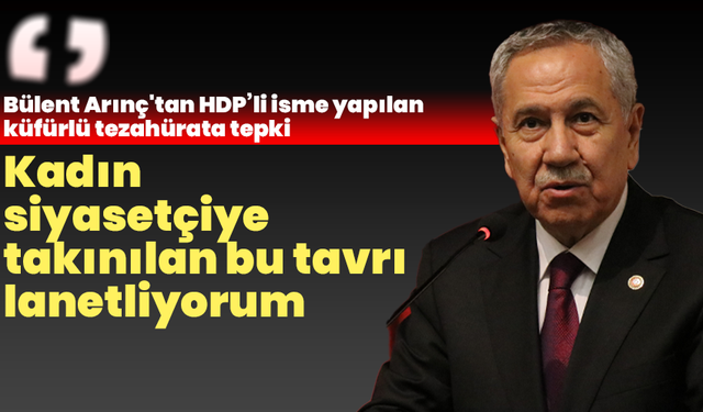 Bülent Arınç'tan HDP’li isme yapılan küfürlü tezahürata tepki