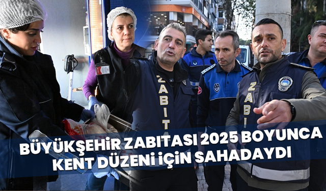 Büyükşehir Zabıtası 2025 Boyunca Kent Düzeni İçin Sahadaydı