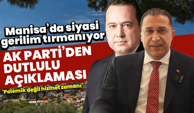 Manisa’da siyasi gerilim tırmanıyor: AK Parti’den Dutlulu açıklaması
