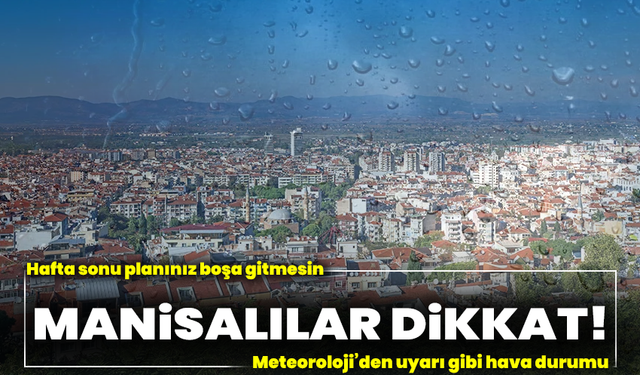 Manisalılar dikkat! Hafta sonu planınız boşa gitmesin: Meteoroloji’den uyarı gibi hava durumu