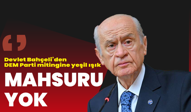 Devlet Bahçeli’den DEM Parti mitingine yeşil ışık: Mahsuru yok