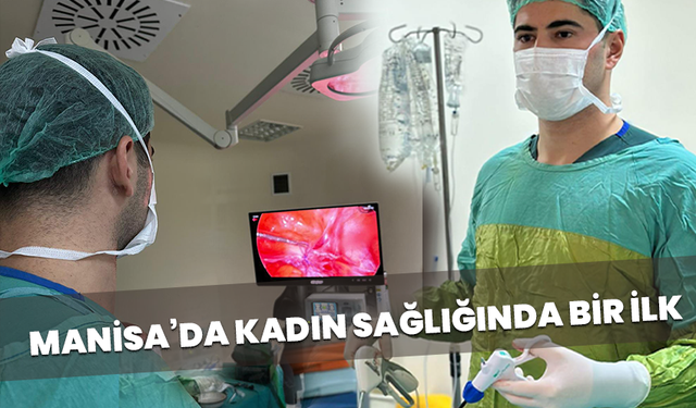 Manisa’da kadın sağlığında bir ilk: Başarıyla yapıldı