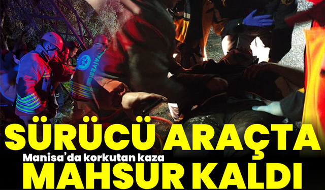 Manisa’da korkutan kaza: Sürücü araçta mahsur kaldı