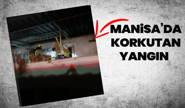 Manisa’da korkutan yangın