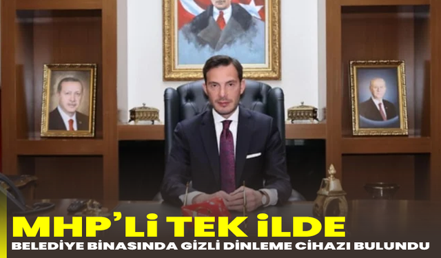 MHP’li tek ilde belediye binasında gizli dinleme cihazı bulundu