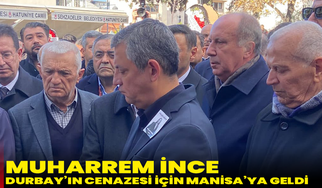 Muharrem İnce, Gülşah Durbay’ın cenazesi için Manisa’ya geldi