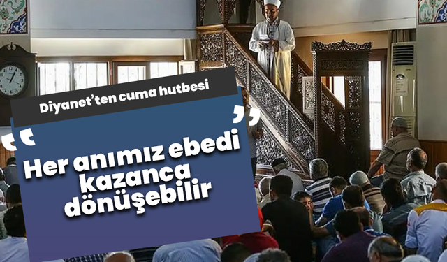 Diyanet’ten cuma hutbesi: Her anımız ebedi kazanca dönüşebilir