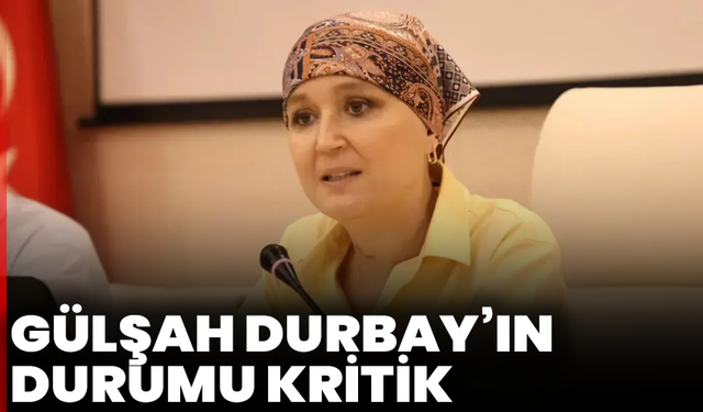 Gülşah Durbay’ın durumu kritik