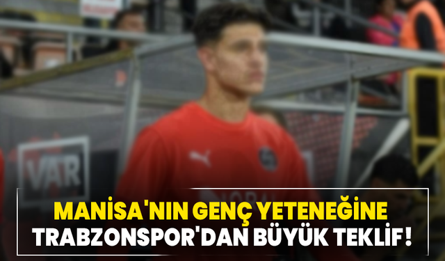 Manisa'nın Genç Yeteneğine Trabzonspor'dan Büyük Teklif!