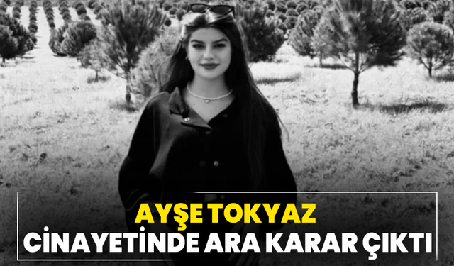 Ayşe Tokyaz Cinayetinde Ara Karar Çıktı