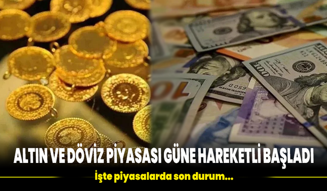 Altın ve döviz piyasası güne hareketli başladı: İşte piyasalarda son durum...