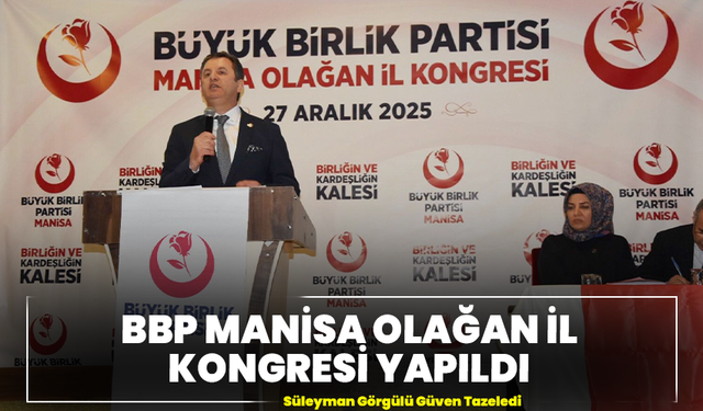 BBP Manisa Olağan İl Kongresi Yapıldı: Süleyman Görgülü Güven Tazeledi