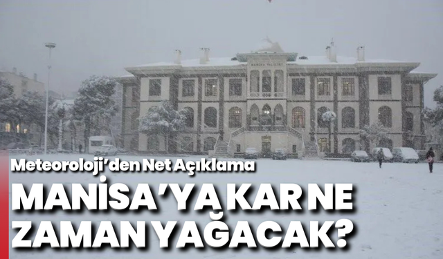 Manisa’ya Kar Ne Zaman Yağacak? Meteoroloji’den Net Açıklama