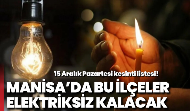 Manisa’da bu ilçeler elektriksiz kalacak: 15 Aralık Pazartesi kesinti listesi!