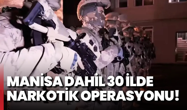 Manisa dahil 30 ilde narkotik operasyonu!