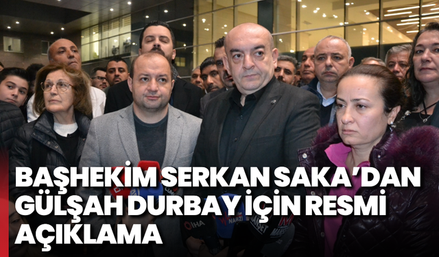 Başhekim Serkan Saka’dan Gülşah Durbay için resmi açıklama