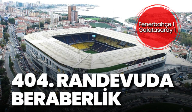 404. randevuda beraberlik: Fenerbahçe 1-1 Galatasaray