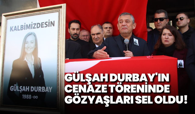Gülşah Durbay'ın cenaze töreninde gözyaşları sel oldu!
