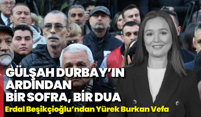 Gülşah Durbay’ın Ardından Bir Sofra, Bir Dua: Beşikçioğlu’ndan Yürek Burkan Vefa