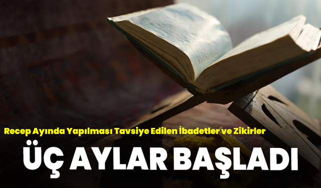 Üç Aylar Başladı: Recep Ayında Yapılması Tavsiye Edilen İbadetler ve Zikirler