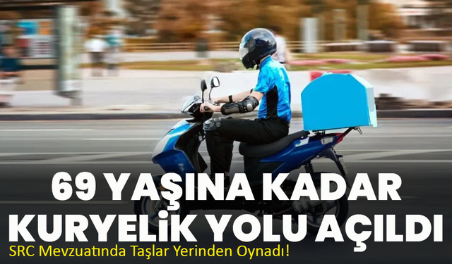 69 Yaşına Kadar Kuryelik Yolu Açıldı: SRC Mevzuatında Taşlar Yerinden Oynadı!