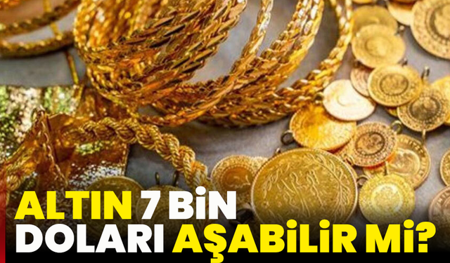 Altın 7 bin doları aşabilir mi?