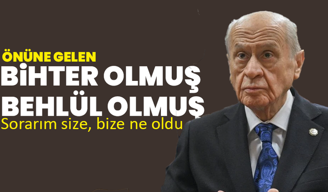 Bahçeli’den sert çıkış:Önüne gelen Bihter, önüne gelen Behlül