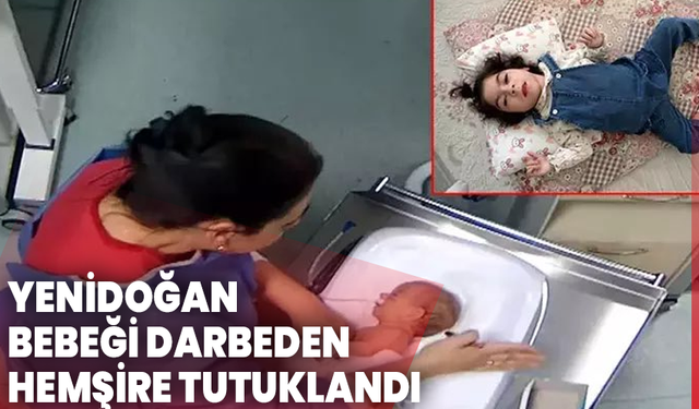 Yenidoğan bebeği darbeden hemşire tutuklandı
