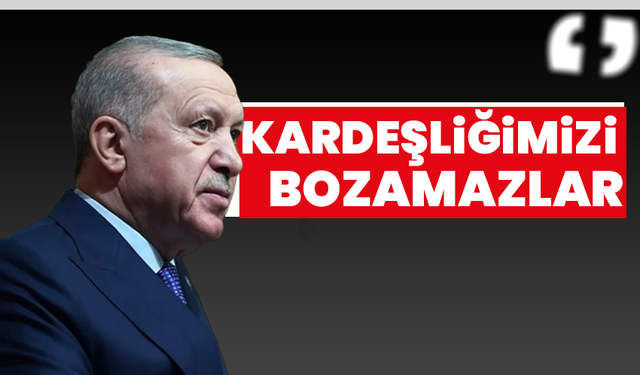 Cumhurbaşkanı Erdoğan’dan Suriye Mesajı: Kardeşliğimizi Bozdurmayız