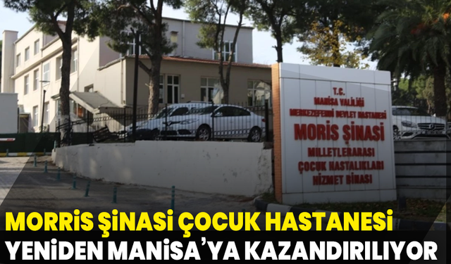 Morris Şinasi Çocuk Hastanesi yeniden Manisa’ya kazandırılıyor