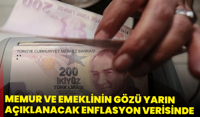 Memur ve emeklinin gözü yarın açıklanacak enflasyon verisinde
