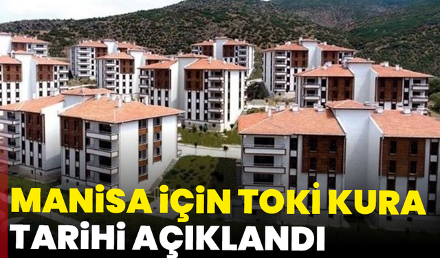 Manisa için TOKİ kura tarihi açıklandı