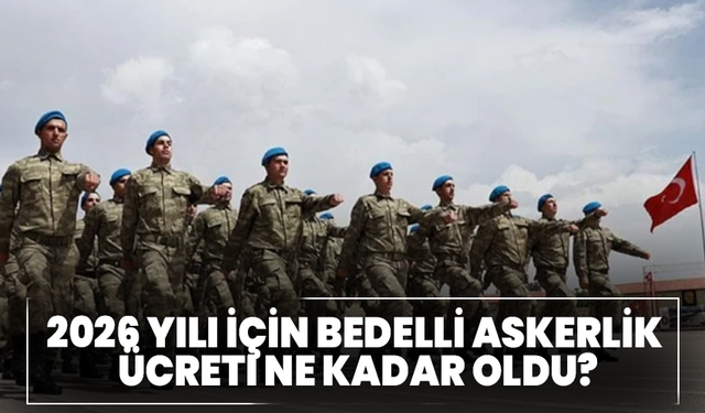 2026 yılı için bedelli askerlik ücreti ne kadar oldu?
