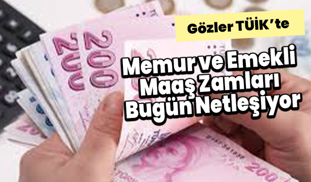 Gözler TÜİK’te: Memur ve Emekli Maaş Zamları Bugün Netleşiyor
