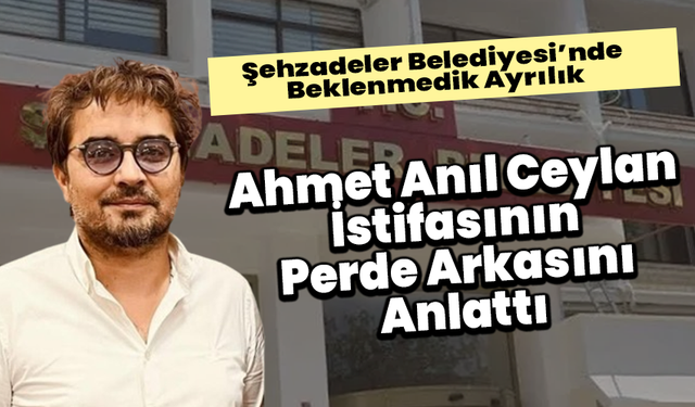 Şehzadeler Belediyesi’nde Beklenmedik Ayrılık: Ahmet Anıl Ceylan İstifasının Perde Arkasını Anlattı