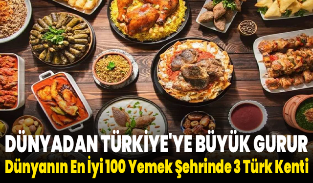 Dünyadan Türkiye'ye Büyük Gurur: Dünyanın En İyi 100 Yemek Şehrinde 3 Türk Kenti