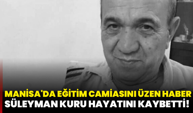 Manisa'da Eğitim Camiasını Üzen Haber: Süleyman Kuru Hayatını Kaybetti!
