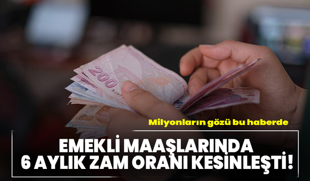 Milyonların gözü bu haberde: Emekli maaşlarında 6 aylık zam oranı kesinleşti!