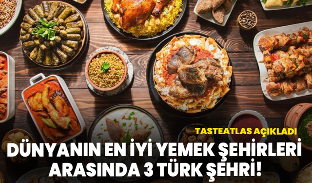 TasteAtlas açıkladı: Dünyanın en iyi yemek şehirleri arasında 3 Türk şehri!