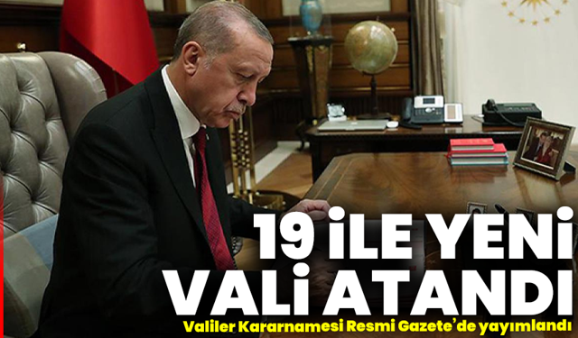 19 ile yeni vali atandı, Valiler Kararnamesi Resmi Gazete’de yayımlandı