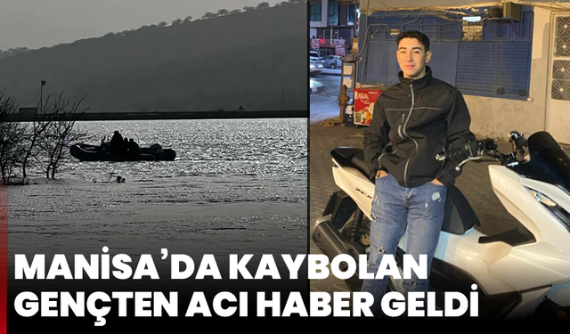 Manisa’da kaybolan gençten acı haber geldi