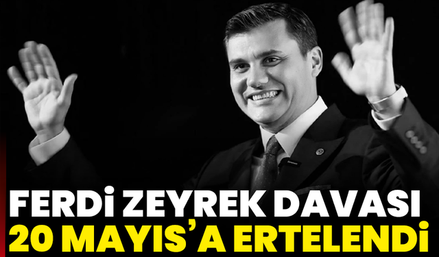 Ferdi Zeyrek davası 20 Mayıs'a ertelendi