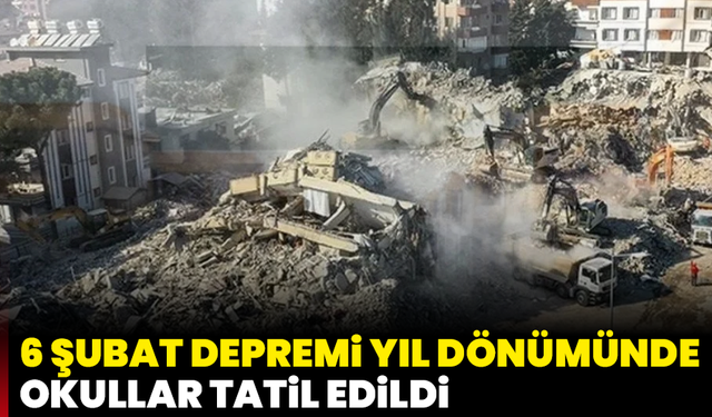 6 Şubat depremi yıl dönümünde okullar tatil edildi