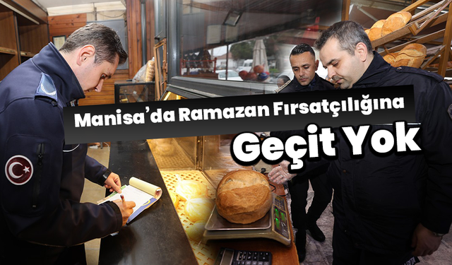 Manisa’da Ramazan Fırsatçılığına Geçit Yok