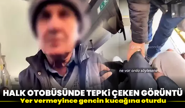 Halk otobüsünde tepki çeken görüntü: Yer vermeyince gencin kucağına oturdu