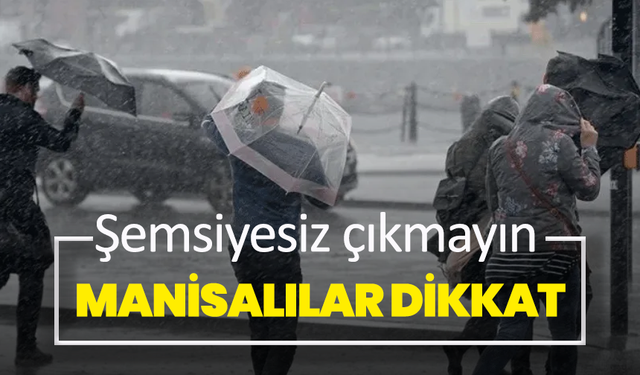 Manisalılar dikkat: 10 Şubat Salı günü şemsiyesiz çıkmayın