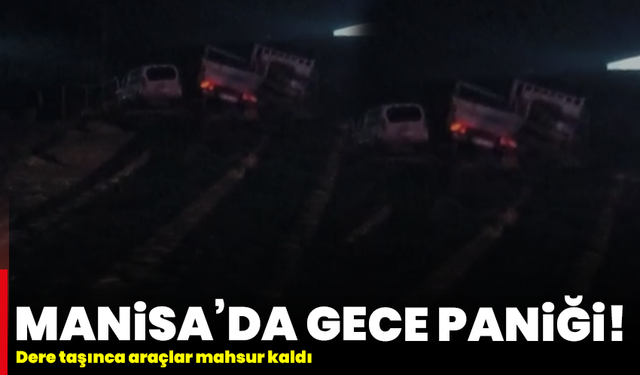 Manisa’da gece paniği! Dere taşınca araçlar mahsur kaldı